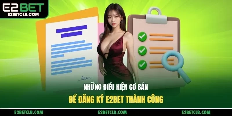 Những điều kiện cơ bản để đăng ký E2BET thành công