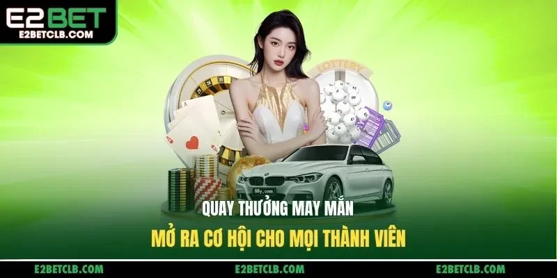Quay thưởng may mắn mở ra cơ hội cho mọi thành viên