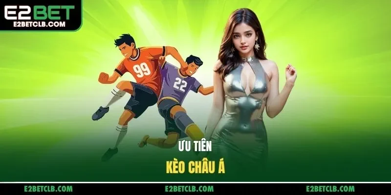 Ưu tiên kèo châu Á
